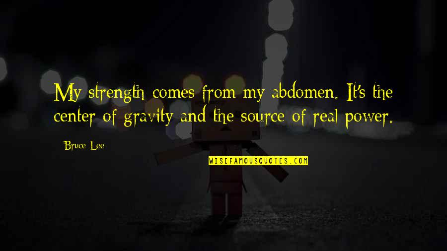 Gravity's Quotes By Bruce Lee: My strength comes from my abdomen. It's the