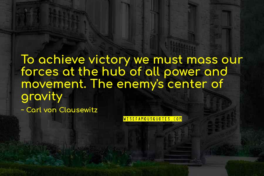 Gravity's Quotes By Carl Von Clausewitz: To achieve victory we must mass our forces