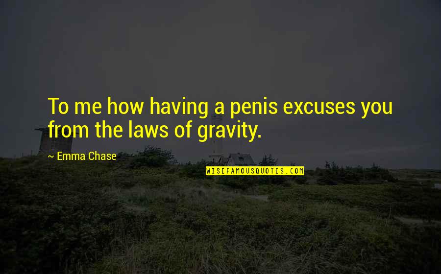 Gravity's Quotes By Emma Chase: To me how having a penis excuses you