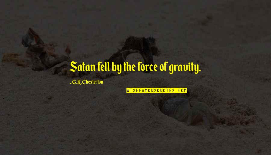 Gravity's Quotes By G.K. Chesterton: Satan fell by the force of gravity.