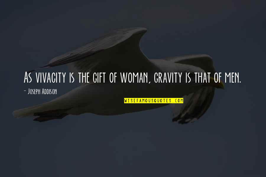 Gravity's Quotes By Joseph Addison: As vivacity is the gift of woman, gravity