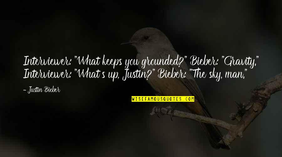 Gravity's Quotes By Justin Bieber: Interviewer: "What keeps you grounded?" Bieber: "Gravity." Interviewer: