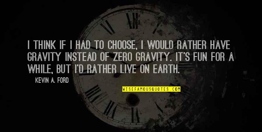 Gravity's Quotes By Kevin A. Ford: I think if I had to choose, I