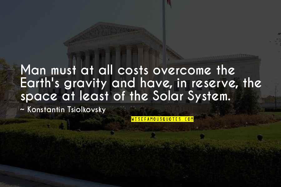 Gravity's Quotes By Konstantin Tsiolkovsky: Man must at all costs overcome the Earth's