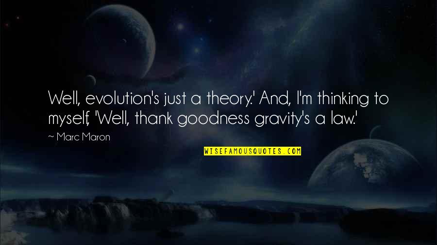 Gravity's Quotes By Marc Maron: Well, evolution's just a theory.' And, I'm thinking