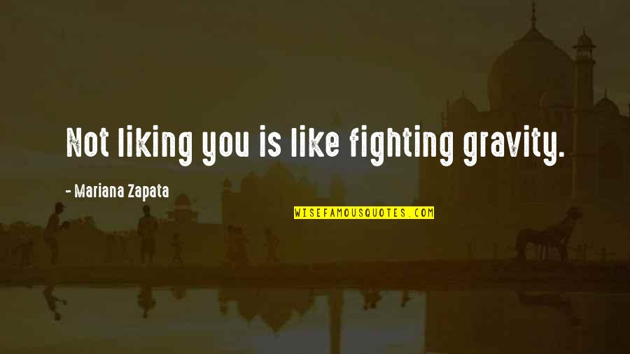 Gravity's Quotes By Mariana Zapata: Not liking you is like fighting gravity.