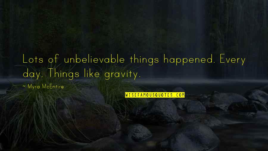 Gravity's Quotes By Myra McEntire: Lots of unbelievable things happened. Every day. Things