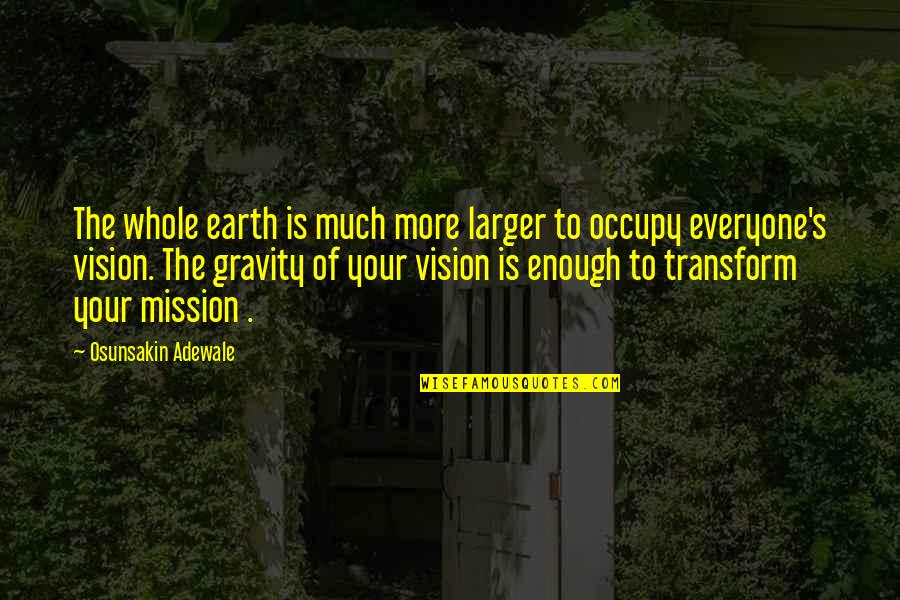 Gravity's Quotes By Osunsakin Adewale: The whole earth is much more larger to