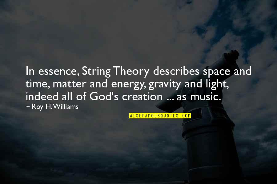 Gravity's Quotes By Roy H. Williams: In essence, String Theory describes space and time,