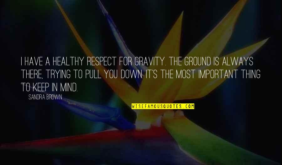 Gravity's Quotes By Sandra Brown: I have a healthy respect for gravity. The