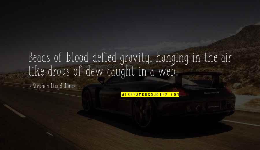 Gravity's Quotes By Stephen Lloyd Jones: Beads of blood defied gravity, hanging in the