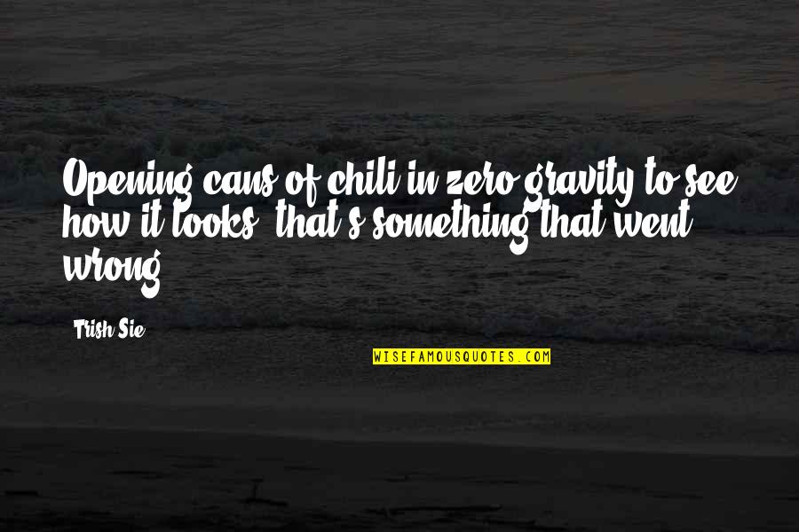 Gravity's Quotes By Trish Sie: Opening cans of chili in zero gravity to