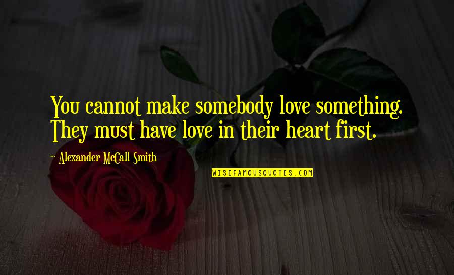 Gravtiy Quotes By Alexander McCall Smith: You cannot make somebody love something. They must