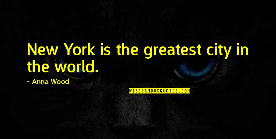 Gravtiy Quotes By Anna Wood: New York is the greatest city in the