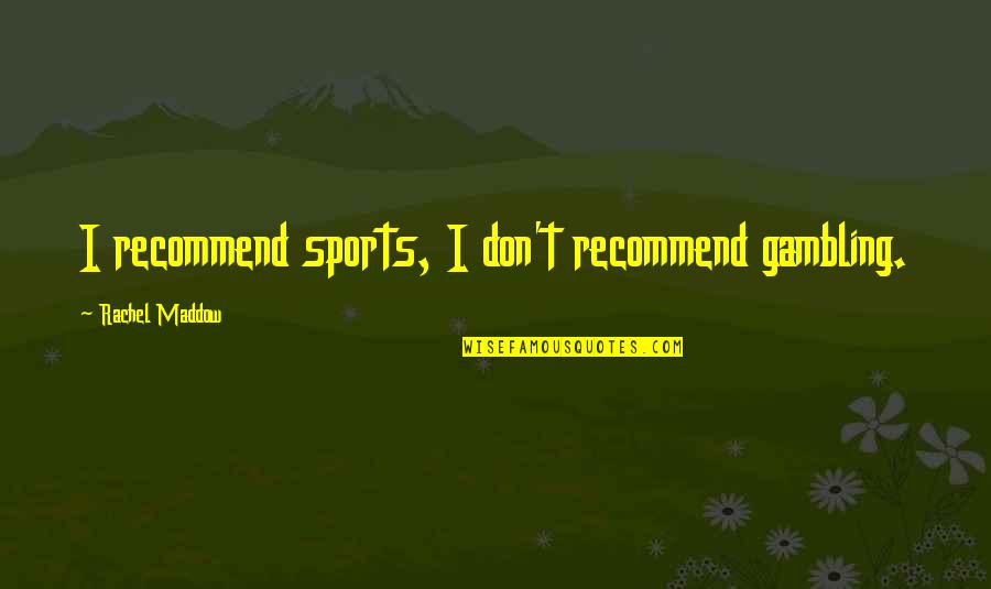 Gravtiy Quotes By Rachel Maddow: I recommend sports, I don't recommend gambling.