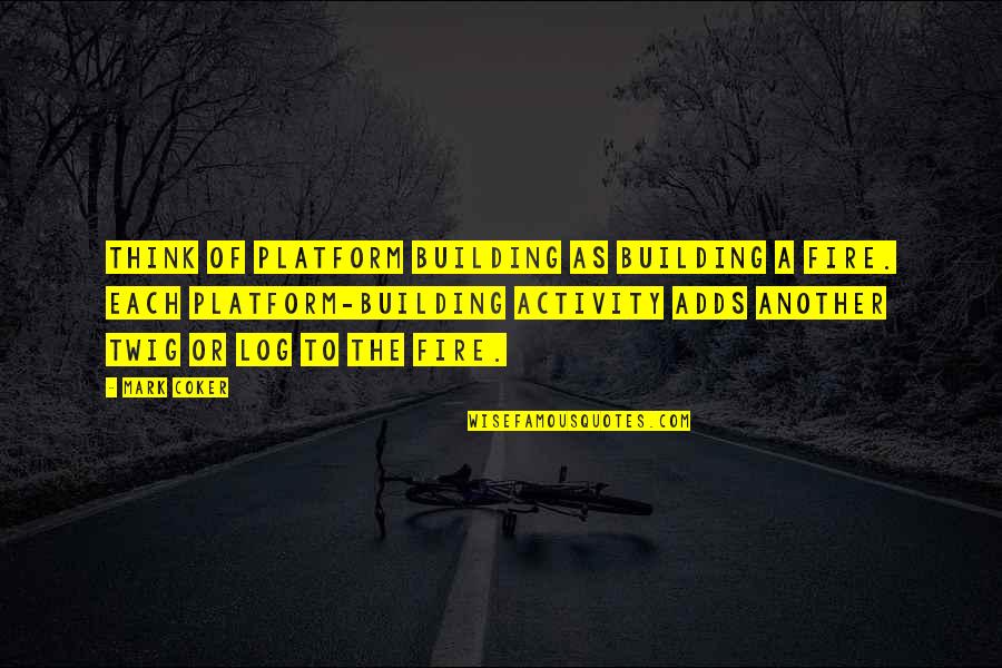 Gravure Printing Quotes By Mark Coker: Think of platform building as building a fire. Gravure Printing Quotes By Mark Coker: Think of platform building as building a fire.