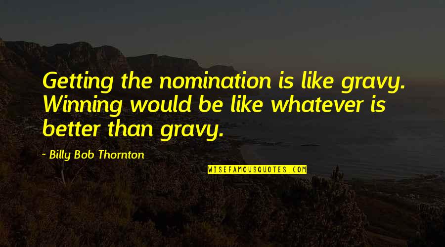 Gravy Quotes By Billy Bob Thornton: Getting the nomination is like gravy. Winning would