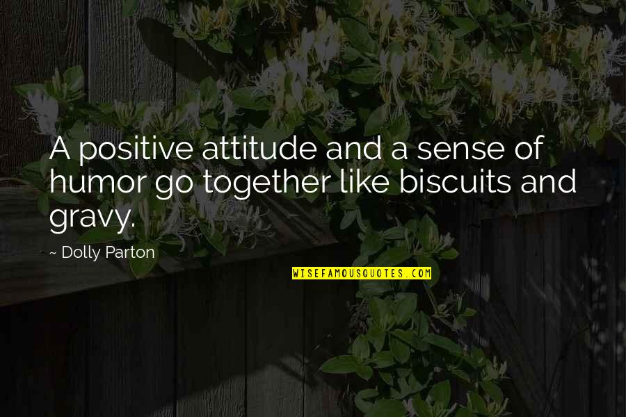Gravy Quotes By Dolly Parton: A positive attitude and a sense of humor