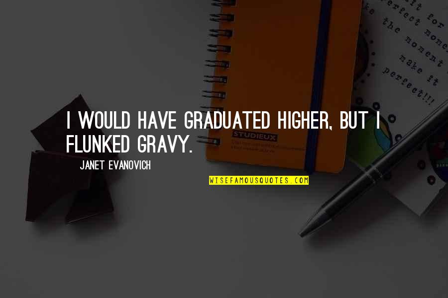 Gravy Quotes By Janet Evanovich: I would have graduated higher, but I flunked