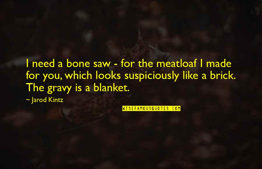 Gravy Quotes By Jarod Kintz: I need a bone saw - for the