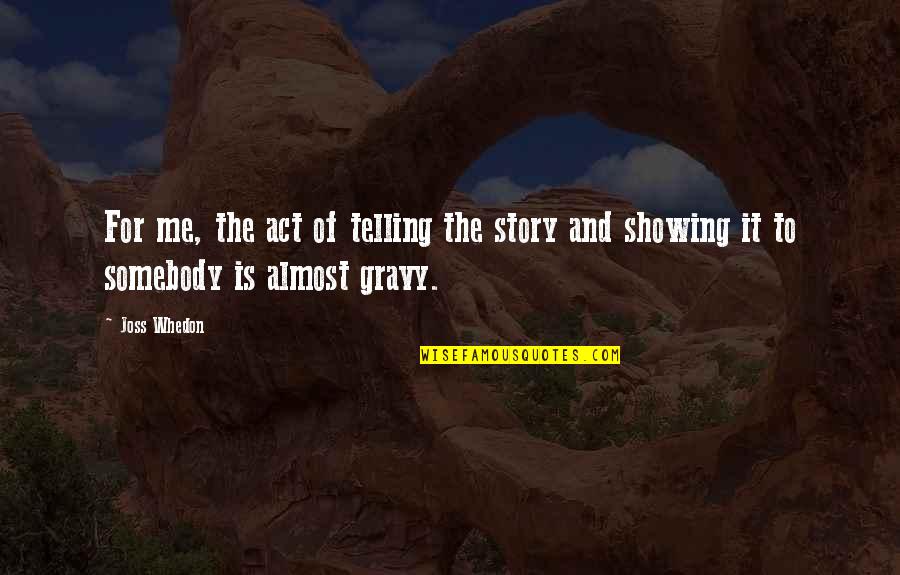 Gravy Quotes By Joss Whedon: For me, the act of telling the story