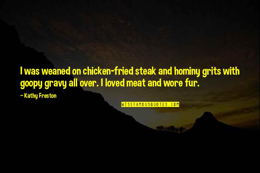 Gravy Quotes By Kathy Freston: I was weaned on chicken-fried steak and hominy