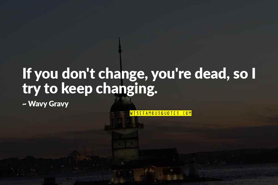 Gravy Quotes By Wavy Gravy: If you don't change, you're dead, so I