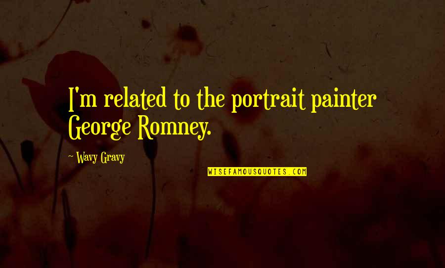 Gravy Quotes By Wavy Gravy: I'm related to the portrait painter George Romney.
