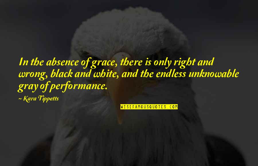Gray And Black Quotes By Kara Tippetts: In the absence of grace, there is only Gray And Black Quotes By Kara Tippetts: In the absence of grace, there is only