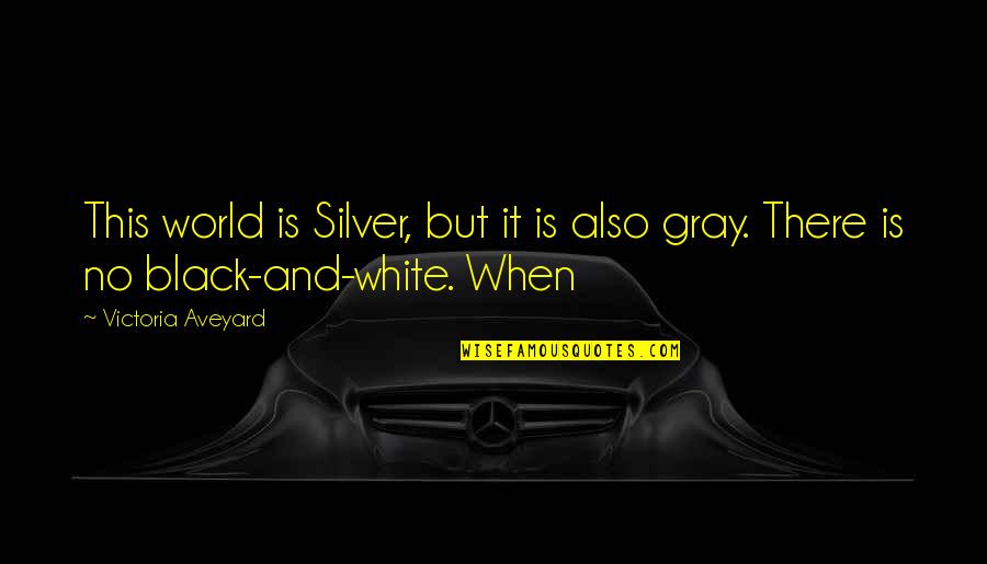 Gray And Black Quotes By Victoria Aveyard: This world is Silver, but it is also Gray And Black Quotes By Victoria Aveyard: This world is Silver, but it is also