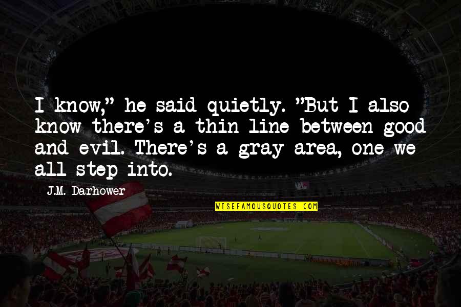 Gray Area Quotes By J.M. Darhower: I know," he said quietly. "But I also