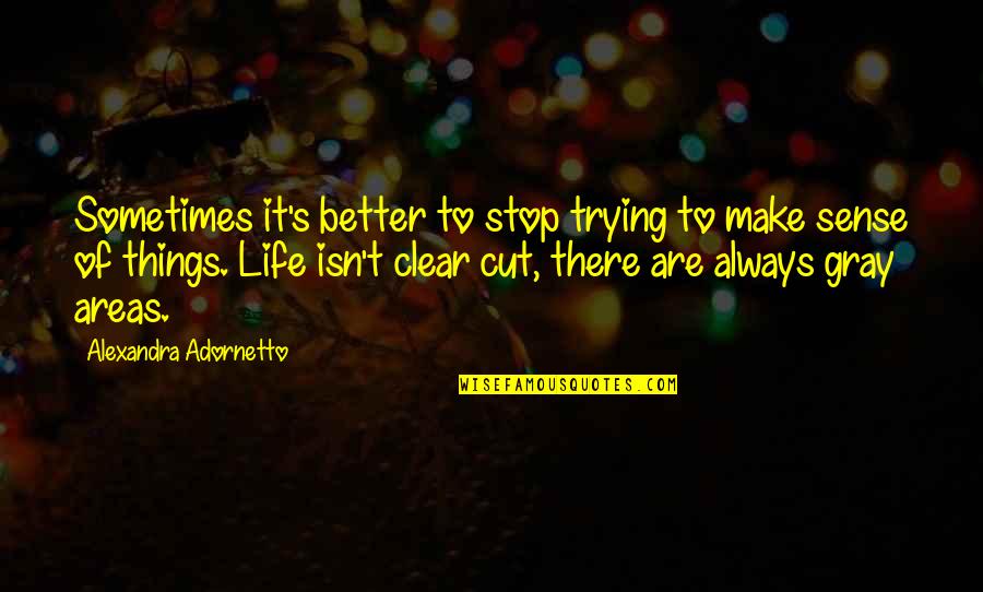 Gray Areas In Life Quotes By Alexandra Adornetto: Sometimes it's better to stop trying to make