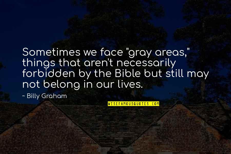 Gray Areas In Life Quotes By Billy Graham: Sometimes we face "gray areas," things that aren't