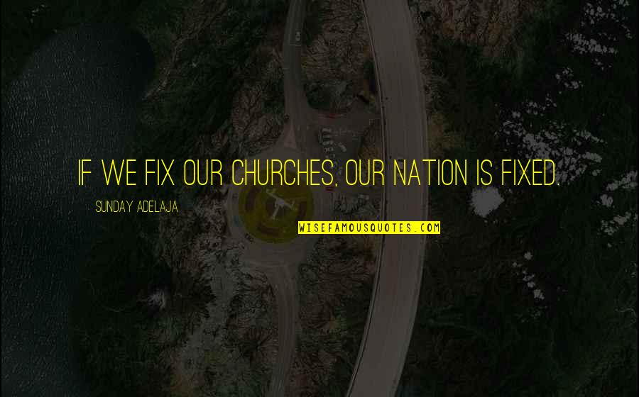 Gray Areas In Life Quotes By Sunday Adelaja: If we fix our churches, our nation is