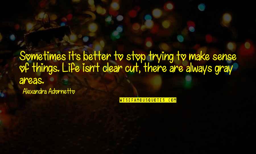Gray Areas Quotes By Alexandra Adornetto: Sometimes it's better to stop trying to make Gray Areas Quotes By Alexandra Adornetto: Sometimes it's better to stop trying to make