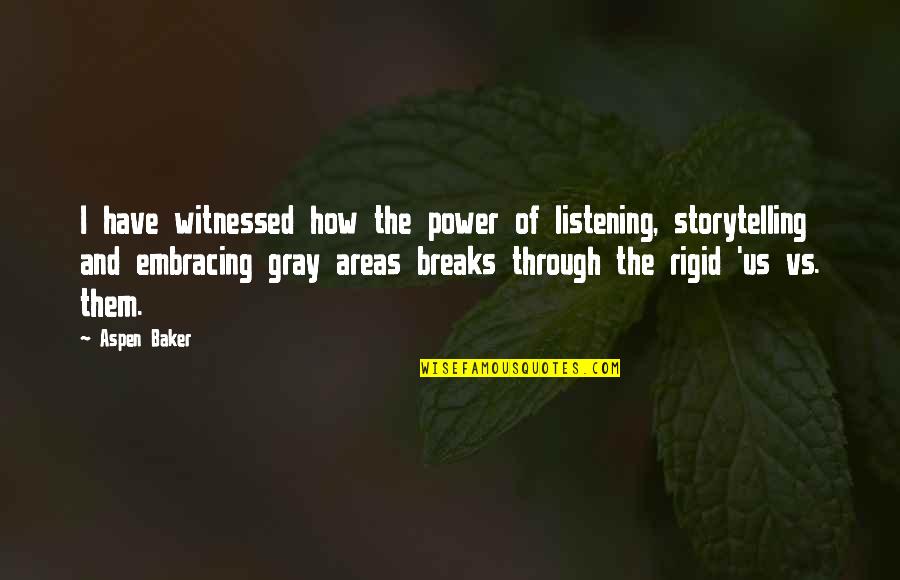 Gray Areas Quotes By Aspen Baker: I have witnessed how the power of listening, Gray Areas Quotes By Aspen Baker: I have witnessed how the power of listening,