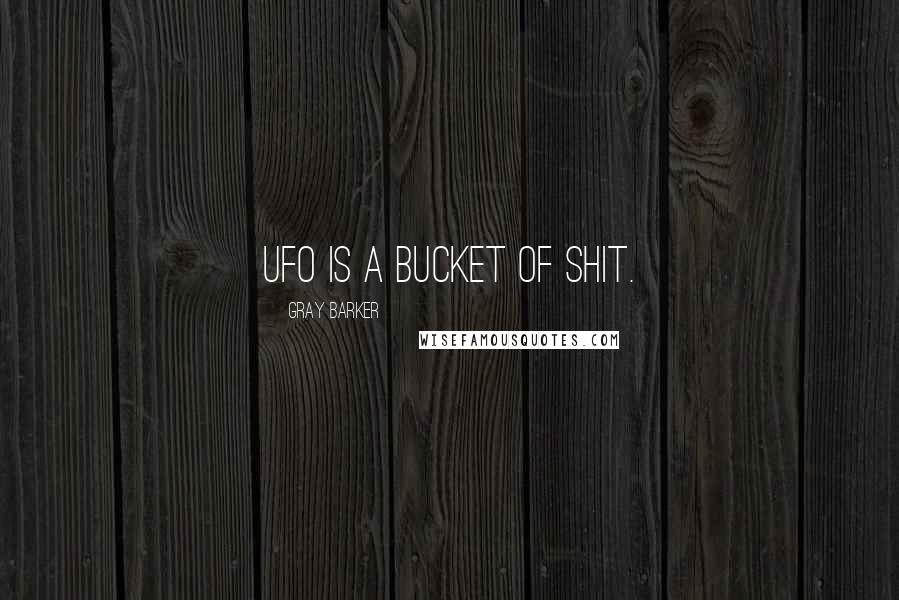 Gray Barker quotes: UFO is a bucket of shit.