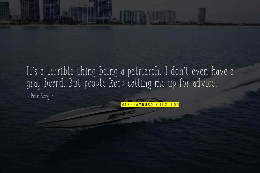 Gray Beard Quotes By Pete Seeger: It's a terrible thing being a patriarch. I Gray Beard Quotes By Pete Seeger: It's a terrible thing being a patriarch. I
