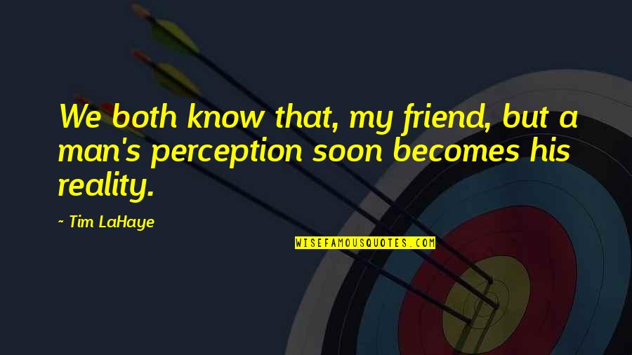 Gray Beard Quotes By Tim LaHaye: We both know that, my friend, but a