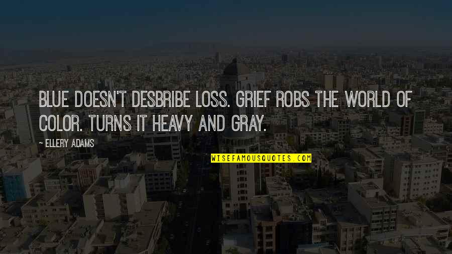 Gray Color Quotes By Ellery Adams: Blue doesn't desbribe loss. Grief robs the world