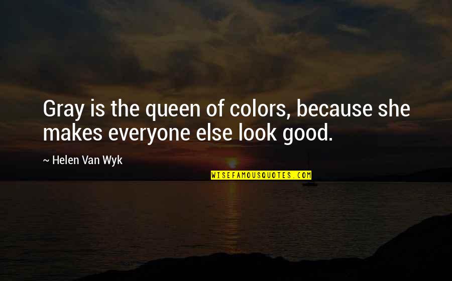 Gray Color Quotes By Helen Van Wyk: Gray is the queen of colors, because she