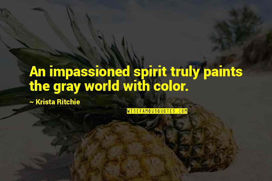 Gray Color Quotes By Krista Ritchie: An impassioned spirit truly paints the gray world