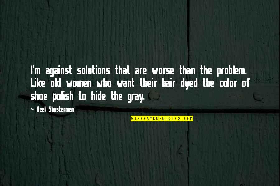 Gray Color Quotes By Neal Shusterman: I'm against solutions that are worse than the