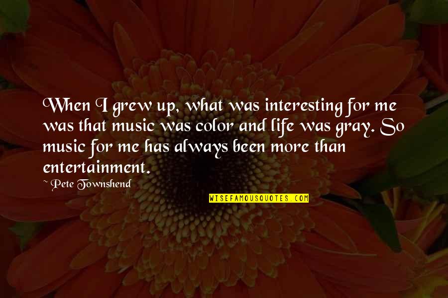 Gray Color Quotes By Pete Townshend: When I grew up, what was interesting for