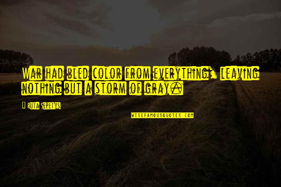 Gray Color Quotes By Ruta Sepetys: War had bled color from everything, leaving nothing
