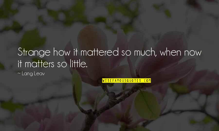 Gray Ellison Quotes By Lang Leav: Strange how it mattered so much, when now