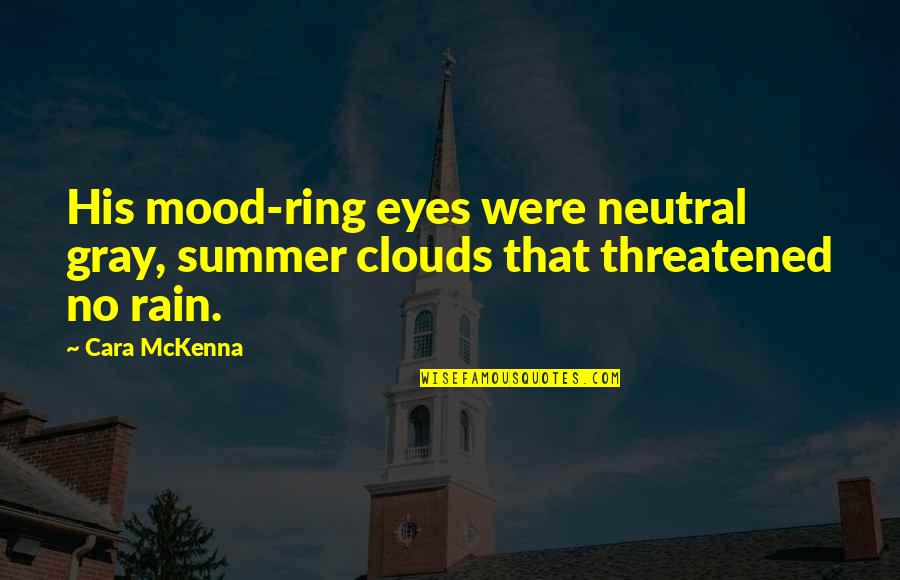 Gray Eyes Quotes By Cara McKenna: His mood-ring eyes were neutral gray, summer clouds