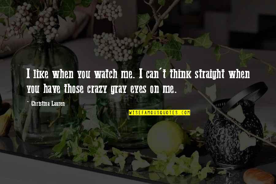 Gray Eyes Quotes By Christina Lauren: I like when you watch me. I can't