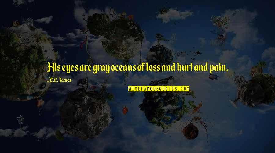 Gray Eyes Quotes By E.L. James: His eyes are gray oceans of loss and