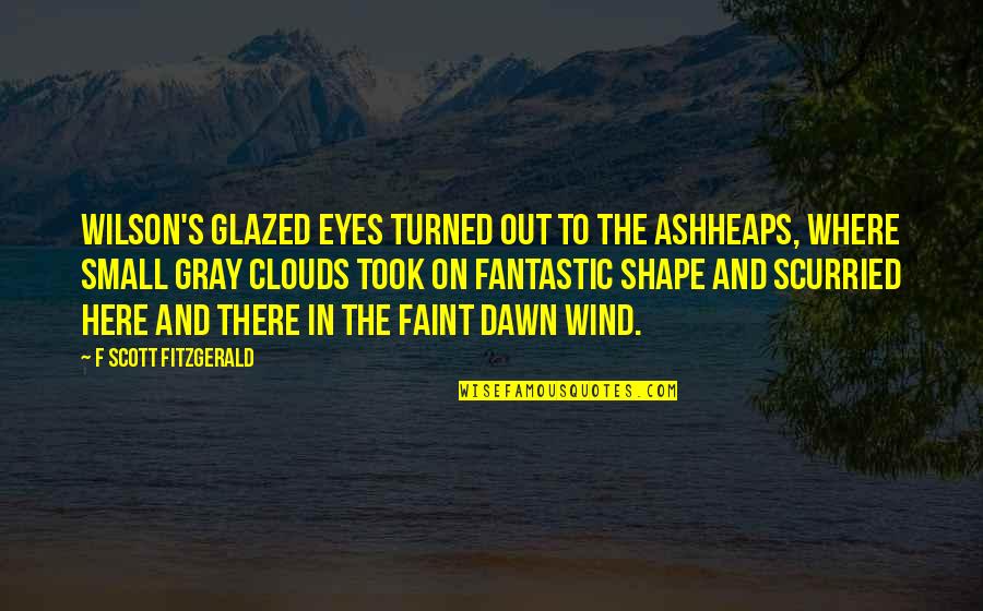 Gray Eyes Quotes By F Scott Fitzgerald: Wilson's glazed eyes turned out to the ashheaps,